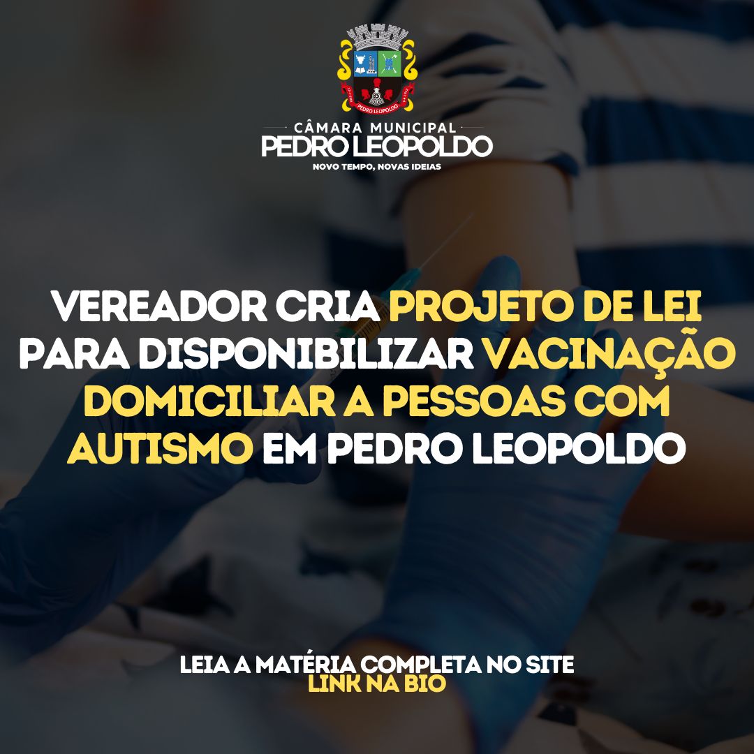 Vereador propõe Projeto de Lei para garantir vacinação domiciliar a pessoas com autismo em Pedro Leopoldo