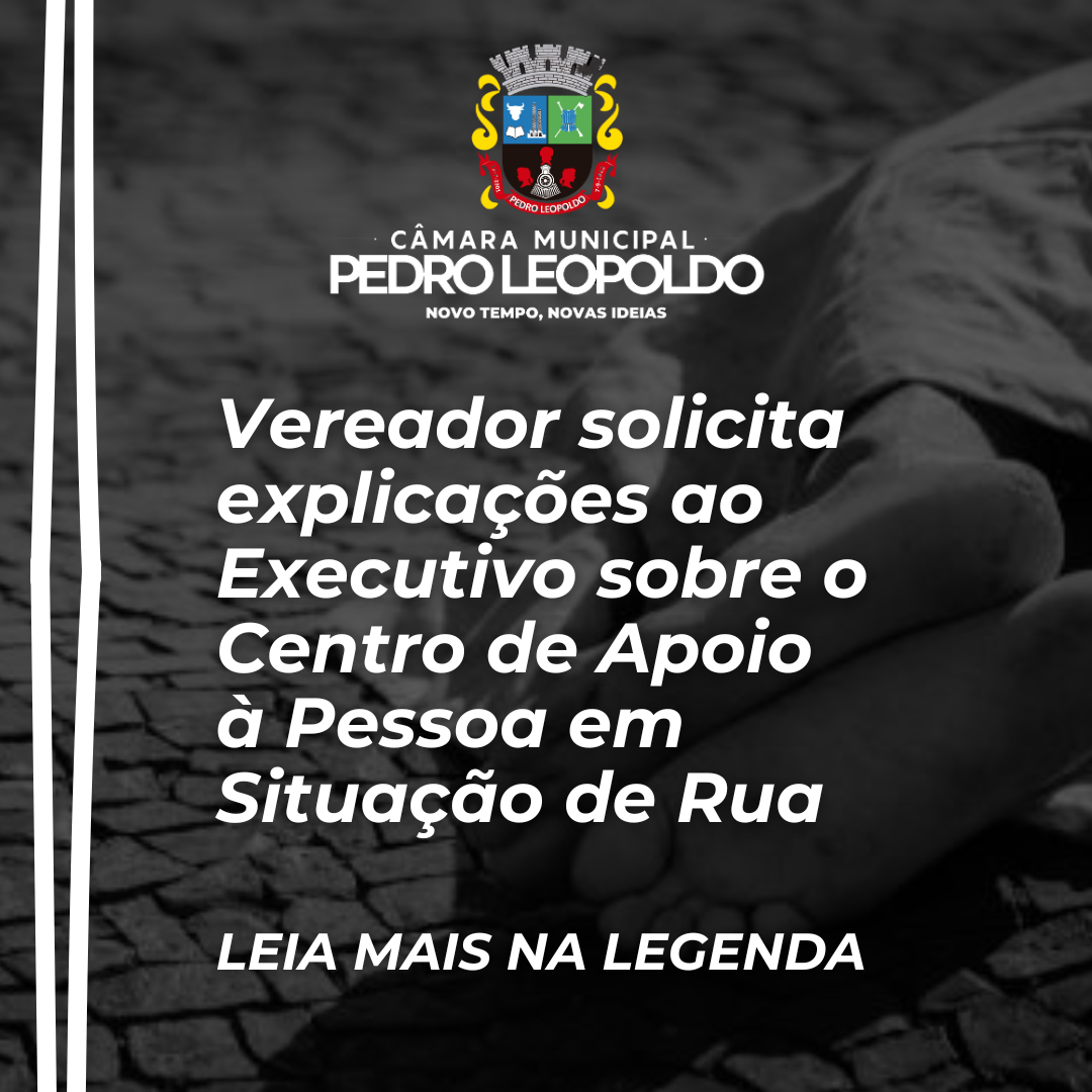 Vereador solicita explicações ao Executivo sobre o Centro de Apoio à Pessoa em Situação de Rua