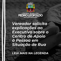 Vereador solicita explicações ao Executivo sobre o Centro de Apoio à Pessoa em Situação de Rua