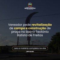 Vereador solicita revitalização de campo e construção de praça no bairro Teotônio Batista de Freitas
